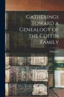 Gatherings Toward a Genealogy of the Coffin Family di William S. Appleton edito da LEGARE STREET PR