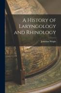 A History of Laryngology and Rhinology di Jonathan Wright edito da LEGARE STREET PR