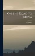 On the Road to Khiva di David Ker edito da LEGARE STREET PR