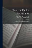 Traité De La Prosodie Française di Pierre-Joseph Thoulier Olivet edito da LEGARE STREET PR