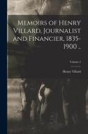 Memoirs of Henry Villard, Journalist and Financier, 1835-1900 ..; Volume 2 di Henry Villard edito da LEGARE STREET PR