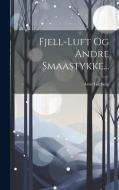Fjell-luft Og Andre Smaastykke... di Arne Garborg edito da LEGARE STREET PR