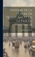 Histoire De La Guerre De Trente Ans Et De La Paix De Westphalie di Friedrich von Schiller edito da LEGARE STREET PR