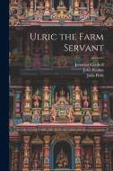 Ulric the Farm Servant di John Ruskin, Jeremias Gotthelf, Julia Firth edito da LEGARE STREET PR