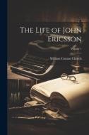 The Life of John Ericsson; Volume 1 di William Conant Church edito da LEGARE STREET PR