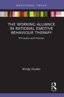 The Working Alliance In Rational Emotive Behaviour Therapy di Windy Dryden edito da Taylor & Francis Ltd