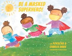 Be a Masked Superhero, 1 di Porscha Davis, Charles Davis edito da BOOKBABY