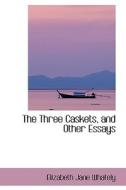 The Three Caskets, And Other Essays di Elizabeth Jane Whately edito da Bibliolife