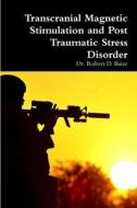 Transcranial Magnetic Stimulation and Post Traumatic Stress Disorder di Robert D. Baize edito da Lulu.com