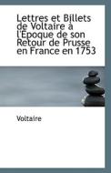 Lettres Et Billets De Voltaire A L'epoque De Son Retour De Prusse En France En 1753 di Voltaire edito da Bibliolife