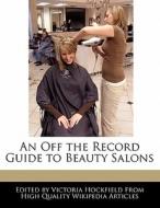 An Off the Record Guide to Beauty Salons di Victoria Hockfield edito da HOCKFIELD PR