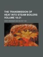 The Transmission of Heat Into Steam Boilers Volume 18-21 di Henry Kreisinger edito da Rarebooksclub.com