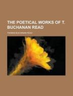 The Poetical Works of T. Buchanan Read di Thomas Buchanan Read edito da Rarebooksclub.com