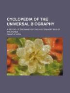 Cyclopedia of the Universal Biography; A Record of the Names of the Most Eminent Men of the World di Parke Godwin edito da Rarebooksclub.com