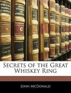 Secrets Of The Great Whiskey Ring di John Mcdonald edito da Bibliolife, Llc