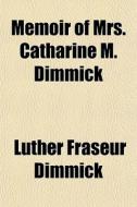 Memoir Of Mrs. Catharine M. Dimmick di Luther Fraseur Dimmick edito da General Books
