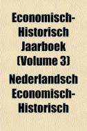 Economisch-historisch Jaarboek Volume 3 di Econ Nederlandsch Economisch-Historisch edito da General Books