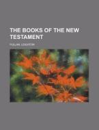 The Books Of The New Testament di Leighton Pullan edito da General Books Llc