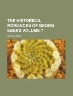 The Historical Romances of Georg Ebers Volume 7 di Georg Ebers edito da Rarebooksclub.com