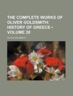 The Complete Works Of Oliver Goldsmith (volume 20); History Of Greece di Oliver Goldsmith edito da General Books Llc