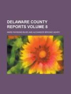 Delaware County Reports Volume 8 di Ward Raymond Bliss edito da Rarebooksclub.com