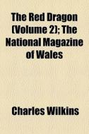 The Red Dragon Volume 2 ; The National di Charles Wilkins edito da General Books