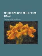 Schultze Und Muller Im Harz; Humoristische Reisebilder di Anonymous edito da Rarebooksclub.com