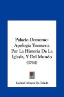 Palacio Demomo: Apologia Yocoseria Por La Historia de La Iglesia, y del Mundo (1714) di Gabriel Alvarez De Toledo edito da Kessinger Publishing