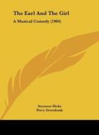 The Earl and the Girl: A Musical Comedy (1904) di Seymour Hicks, Percy Greenbank, Ivan Caryll edito da Kessinger Publishing