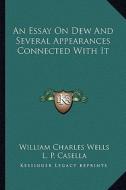 An Essay on Dew and Several Appearances Connected with It di William Charles Wells edito da Kessinger Publishing