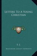 Letters to a Young Christian di S. J. edito da Kessinger Publishing