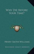 Why Die Before Your Time? di Henry Smith Williams edito da Kessinger Publishing