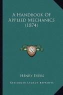 A Handbook of Applied Mechanics (1874) di Henry Evers edito da Kessinger Publishing