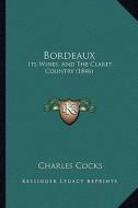 Bordeaux: Its Wines, and the Claret Country (1846) di Charles Cocks edito da Kessinger Publishing