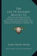 The Life of Richard Bentley V2: With an Account of His Writings and Anecdotes of Many Distinguished Characters, During the Period in Which He Flourish di James Henry Monk edito da Kessinger Publishing