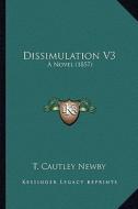 Dissimulation V3: A Novel (1857) di T. Cautley Newby edito da Kessinger Publishing