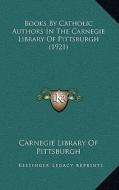 Books by Catholic Authors in the Carnegie Library of Pittsburgh (1921) di Carnegie Library of Pittsburgh edito da Kessinger Publishing