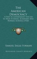 The American Democracy: A Text in Government for Use in High Schools, Academies and Normal Schools (1920) di Samuel Eagle Forman edito da Kessinger Publishing