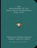 The Measurement of the Inductances of Resistance Coils (1912) di Frederick Warren Grover, Harvey Lincoln Curtis edito da Kessinger Publishing