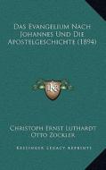 Das Evangelium Nach Johannes Und Die Apostelgeschichte (1894) di Christoph Ernest Luthardt, Otto Zockler edito da Kessinger Publishing