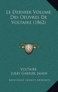 Le Dernier Volume Des Oeuvres de Voltaire (1862) di Voltaire edito da Kessinger Publishing
