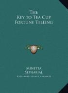 The Key to Tea Cup Fortune Telling di Minetta, Sepharial edito da Kessinger Publishing