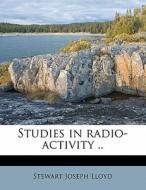 Studies In Radio-activity .. di Stewart Joseph Lloyd edito da Nabu Press