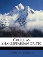 Croce As Shakespearean Critic di J. M. Robertson edito da Nabu Press