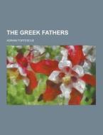 The Greek Fathers di Adrian Fortescue edito da Theclassics.us