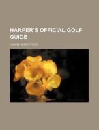 Harper's Official Golf Guide di Harper &. Brothers edito da Rarebooksclub.com
