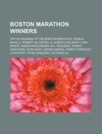 Boston Marathon Winners: List Of Winners Of The Boston Marathon, Franjo Mihalic, Robert De Castella, Alberto Salazar, Joan Benoit di Source Wikipedia edito da Books Llc, Wiki Series