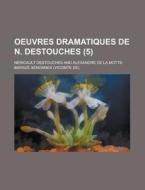 Oeuvres Dramatiques De N. Destouches (5) di United States Congressional House, Nericault Destouches edito da Rarebooksclub.com