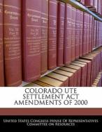 Colorado Ute Settlement Act Amendments Of 2000 edito da Bibliogov