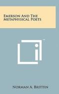 Emerson and the Metaphysical Poets di Norman A. Brittin edito da Literary Licensing, LLC
